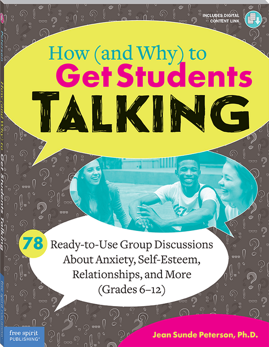 How (and Why) to Get Students Talking: 78 Ready-to-Use Group Discussions About Anxiety, Self-Esteem, Relationships, and More (Grades 6-12)